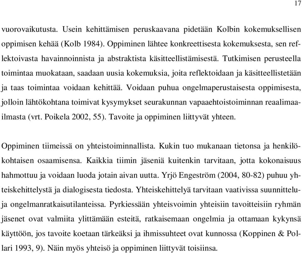 Tutkimisen perusteella toimintaa muokataan, saadaan uusia kokemuksia, joita reflektoidaan ja käsitteellistetään ja taas toimintaa voidaan kehittää.