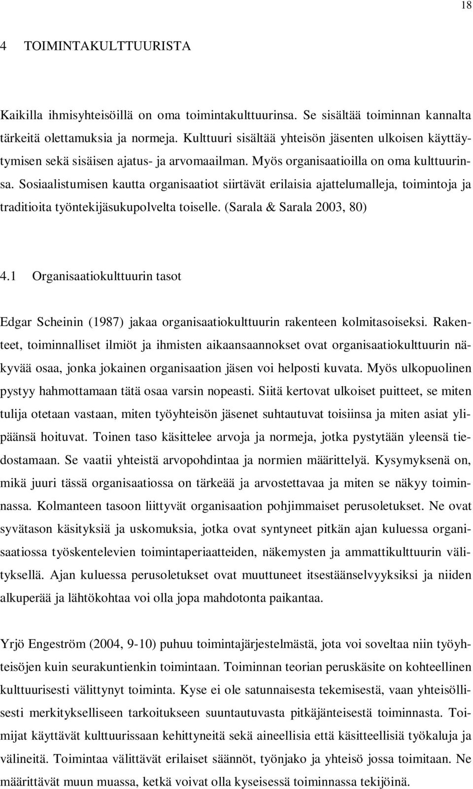 Sosiaalistumisen kautta organisaatiot siirtävät erilaisia ajattelumalleja, toimintoja ja traditioita työntekijäsukupolvelta toiselle. (Sarala & Sarala 2003, 80) 4.