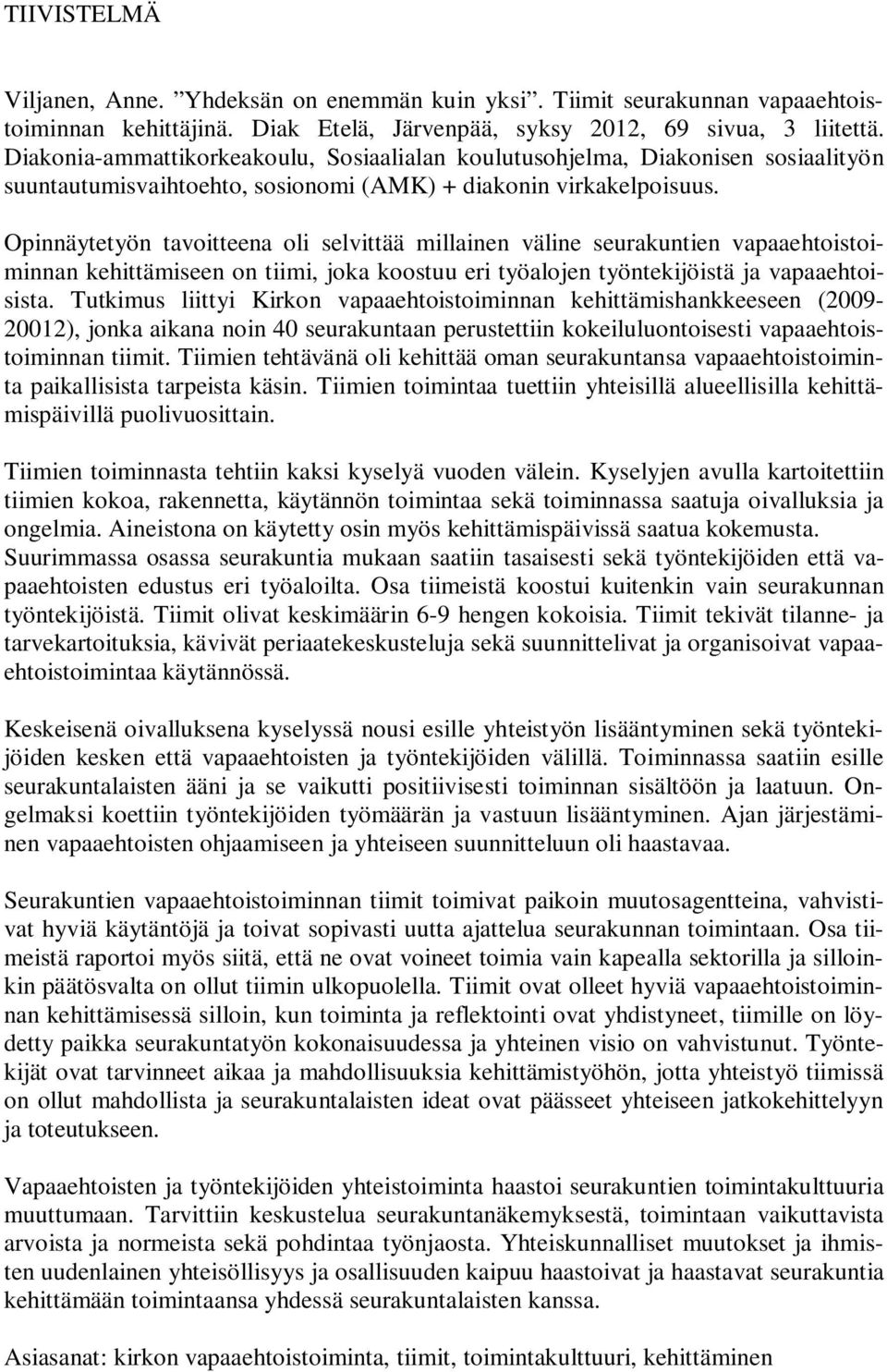 Opinnäytetyön tavoitteena oli selvittää millainen väline seurakuntien vapaaehtoistoiminnan kehittämiseen on tiimi, joka koostuu eri työalojen työntekijöistä ja vapaaehtoisista.