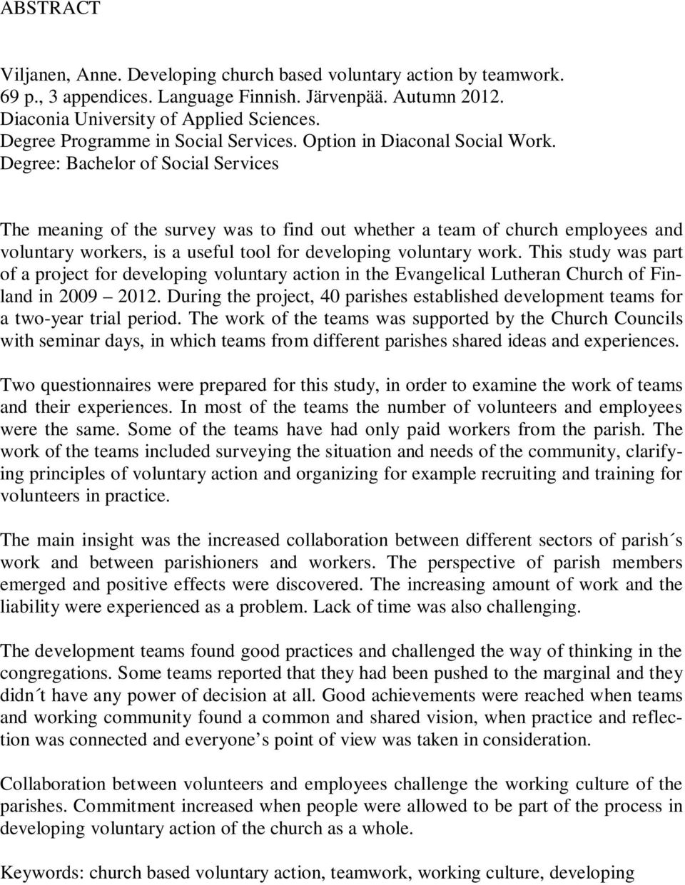 Degree: Bachelor of Social Services The meaning of the survey was to find out whether a team of church employees and voluntary workers, is a useful tool for developing voluntary work.