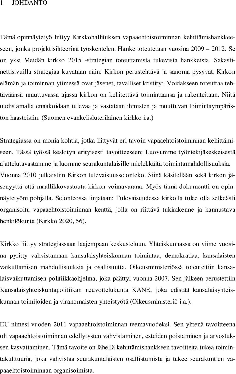 Kirkon elämän ja toiminnan ytimessä ovat jäsenet, tavalliset kristityt. Voidakseen toteuttaa tehtäväänsä muuttuvassa ajassa kirkon on kehitettävä toimintaansa ja rakenteitaan.