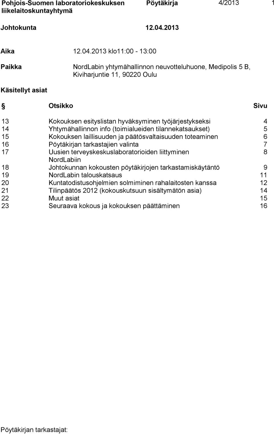 2013 klo11:00-13:00 Paikka NordLabin yhtymähallinnon neuvotteluhuone, Medipolis 5 B, Kiviharjuntie 11, 90220 Oulu Käsitellyt asiat Otsikko Sivu 13 Kokouksen esityslistan hyväksyminen