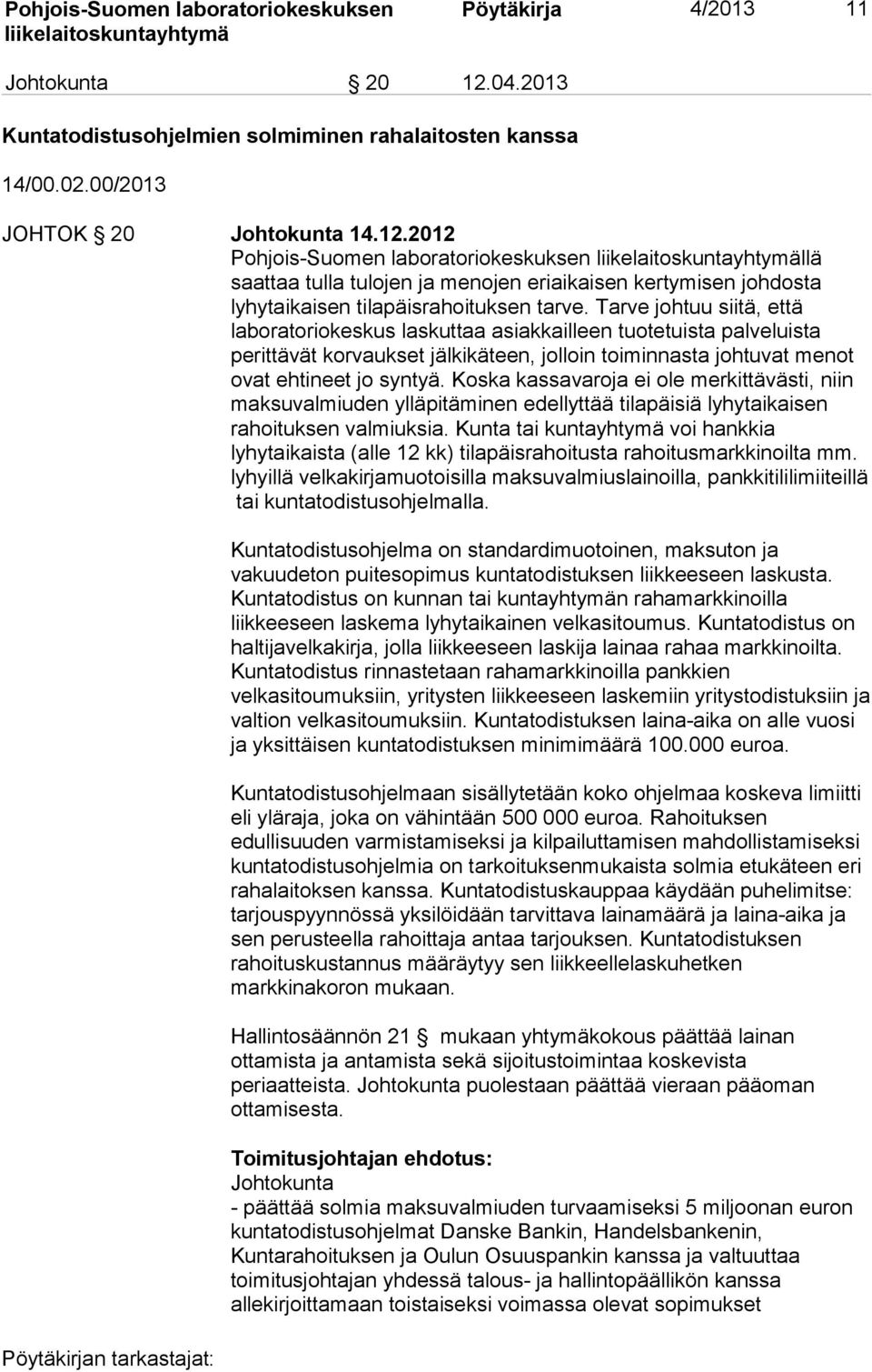 2012 Pohjois-Suomen laboratoriokeskuksen llä saattaa tulla tulojen ja menojen eriaikaisen kertymisen johdosta lyhytaikaisen tilapäisrahoituksen tarve.