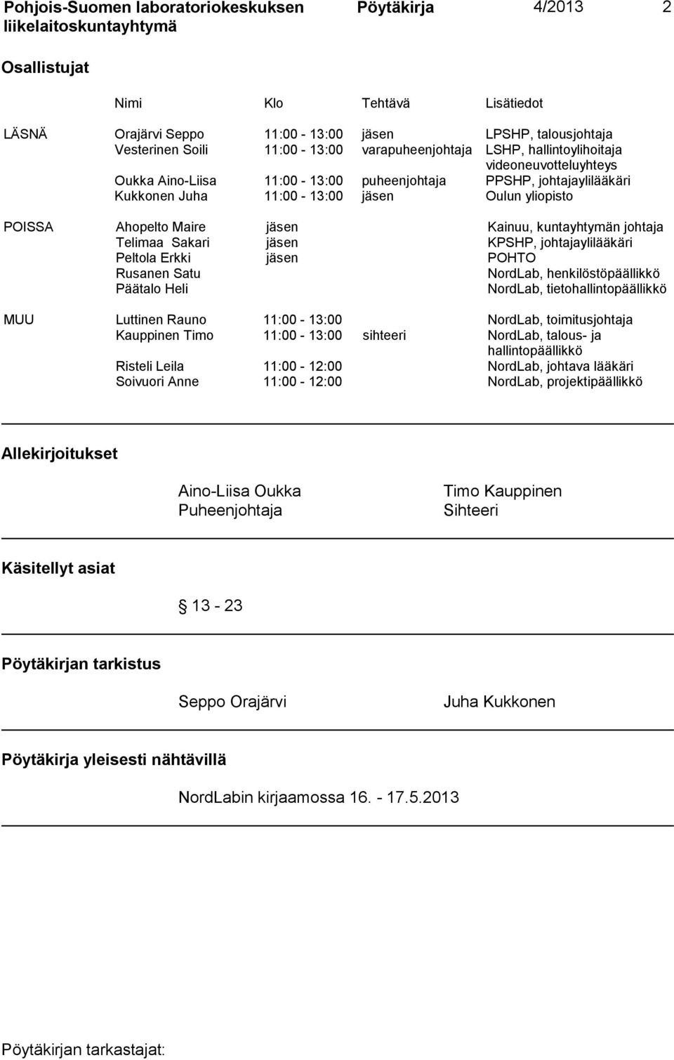 Maire jäsen Kainuu, kuntayhtymän johtaja Telimaa Sakari jäsen KPSHP, johtajaylilääkäri Peltola Erkki jäsen POHTO Rusanen Satu NordLab, henkilöstöpäällikkö Päätalo Heli NordLab, tietohallintopäällikkö