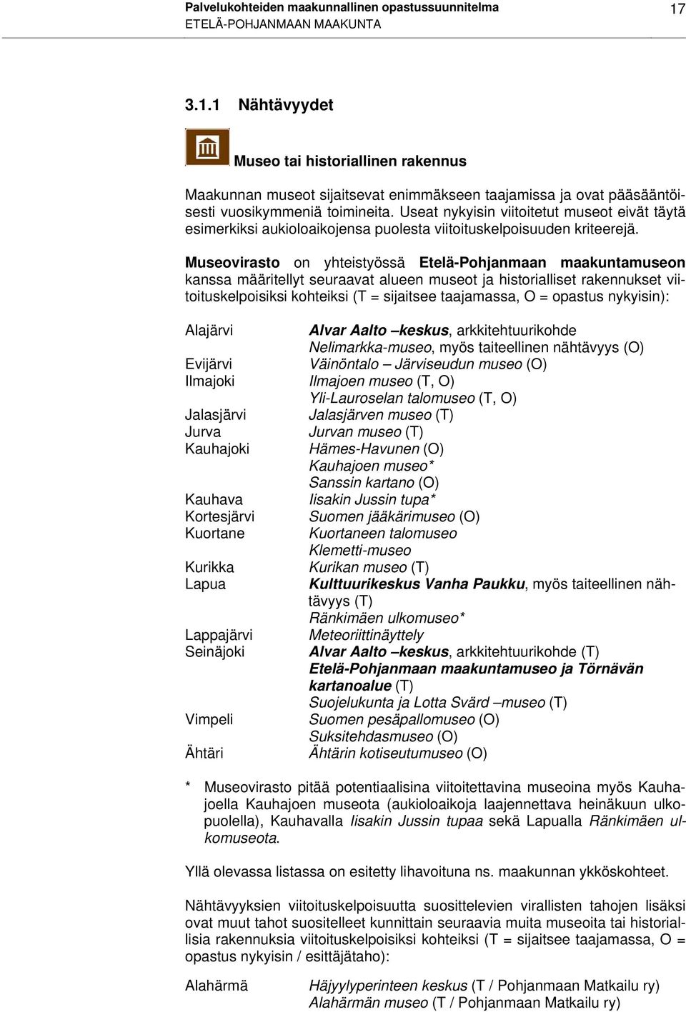 Useat nykyisin viitoitetut museot eivät täytä esimerkiksi aukioloaikojensa puolesta viitoituskelpoisuuden kriteerejä.