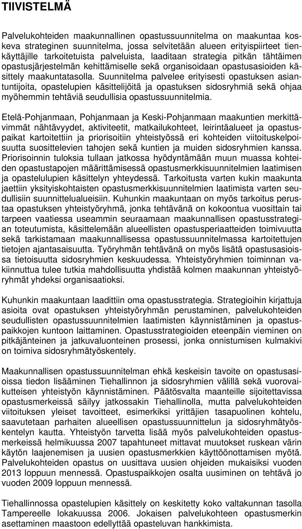 Suunnitelma palvelee erityisesti opastuksen asiantuntijoita, opastelupien käsittelijöitä ja opastuksen sidosryhmiä sekä ohjaa myöhemmin tehtäviä seudullisia opastussuunnitelmia.