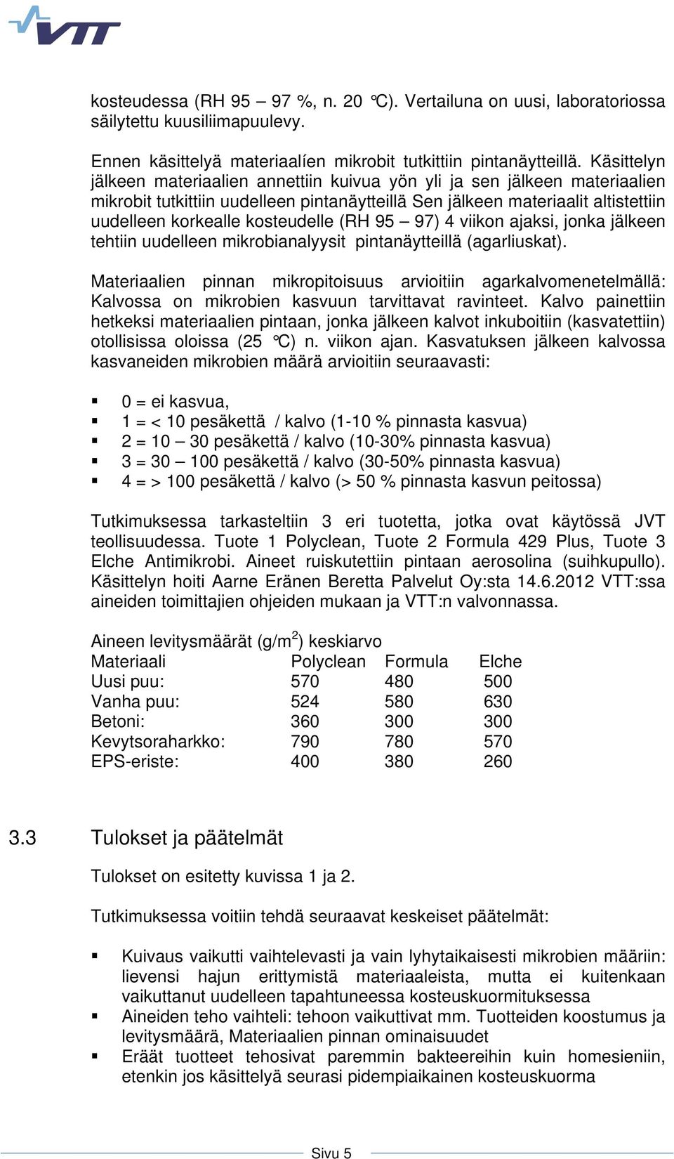 (RH 95 97) 4 viikon ajaksi, jonka jälkeen tehtiin uudelleen mikrobianalyysit pintanäytteillä (agarliuskat).