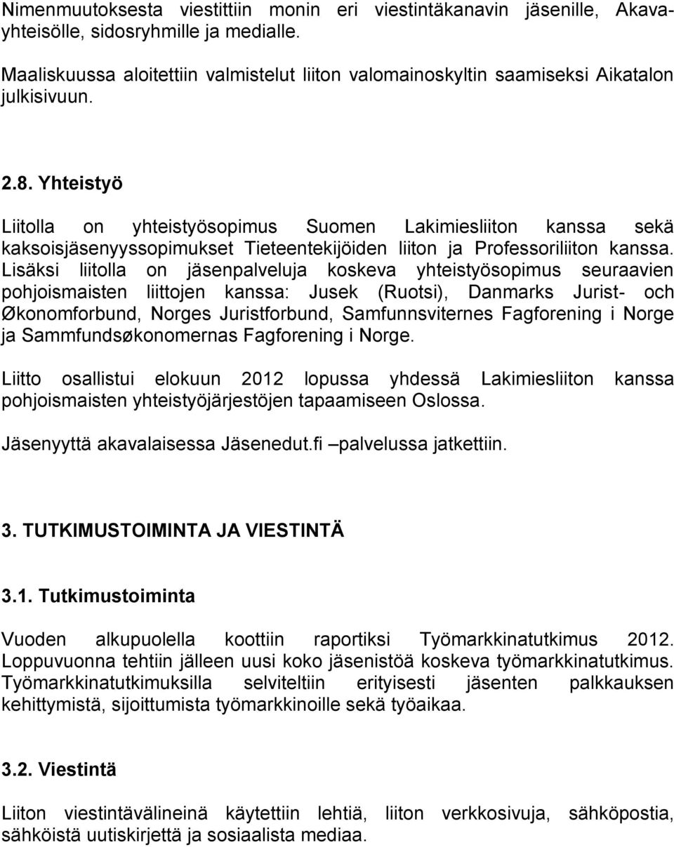 Yhteistyö Liitolla on yhteistyösopimus Suomen Lakimiesliiton kanssa sekä kaksoisjäsenyyssopimukset Tieteentekijöiden liiton ja Professoriliiton kanssa.