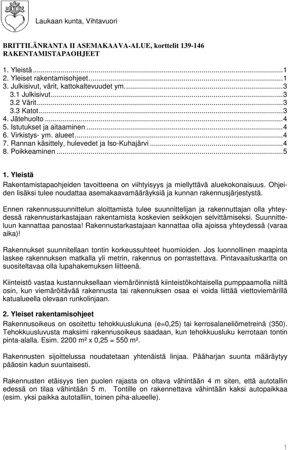 Yleistä Rakentamistapaohjeiden tavoitteena on viihtyisyys ja miellyttävä aluekokonaisuus. Ohjeiden lisäksi tulee noudattaa asemakaavamääräyksiä ja kunnan rakennusjärjestystä.