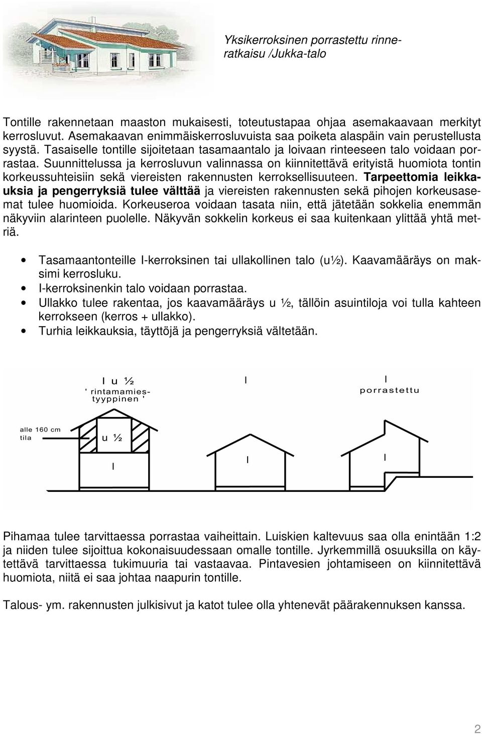 Suunnittelussa ja kerrosluvun valinnassa on kiinnitettävä erityistä huomiota tontin korkeussuhteisiin sekä viereisten rakennusten kerroksellisuuteen.