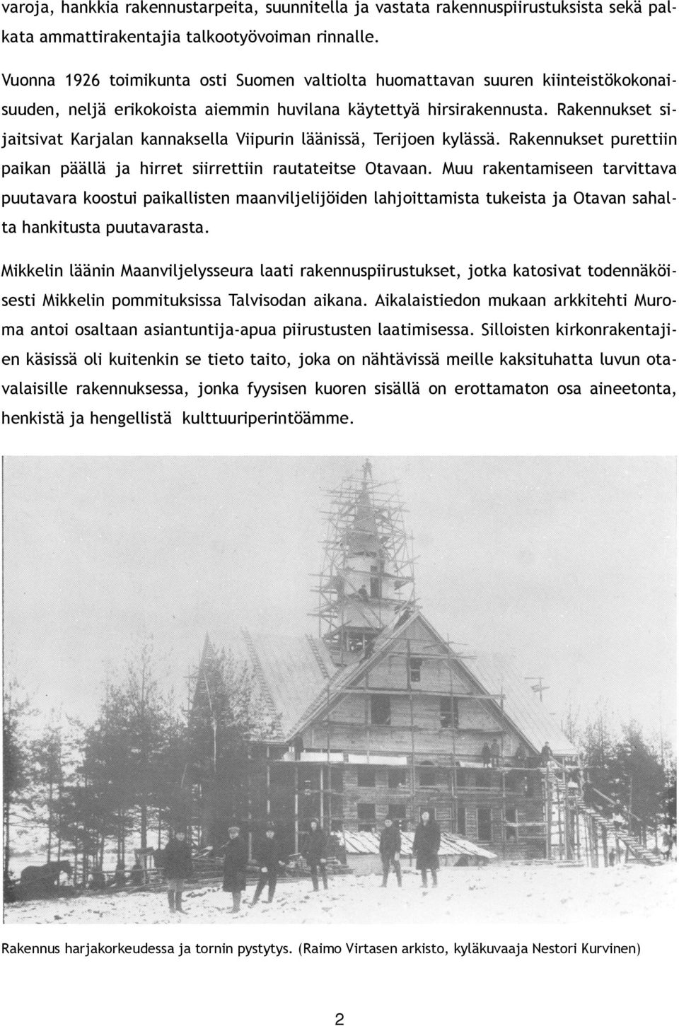 Rakennukset sijaitsivat Karjalan kannaksella Viipurin läänissä, Terijoen kylässä. Rakennukset purettiin paikan päällä ja hirret siirrettiin rautateitse Otavaan.