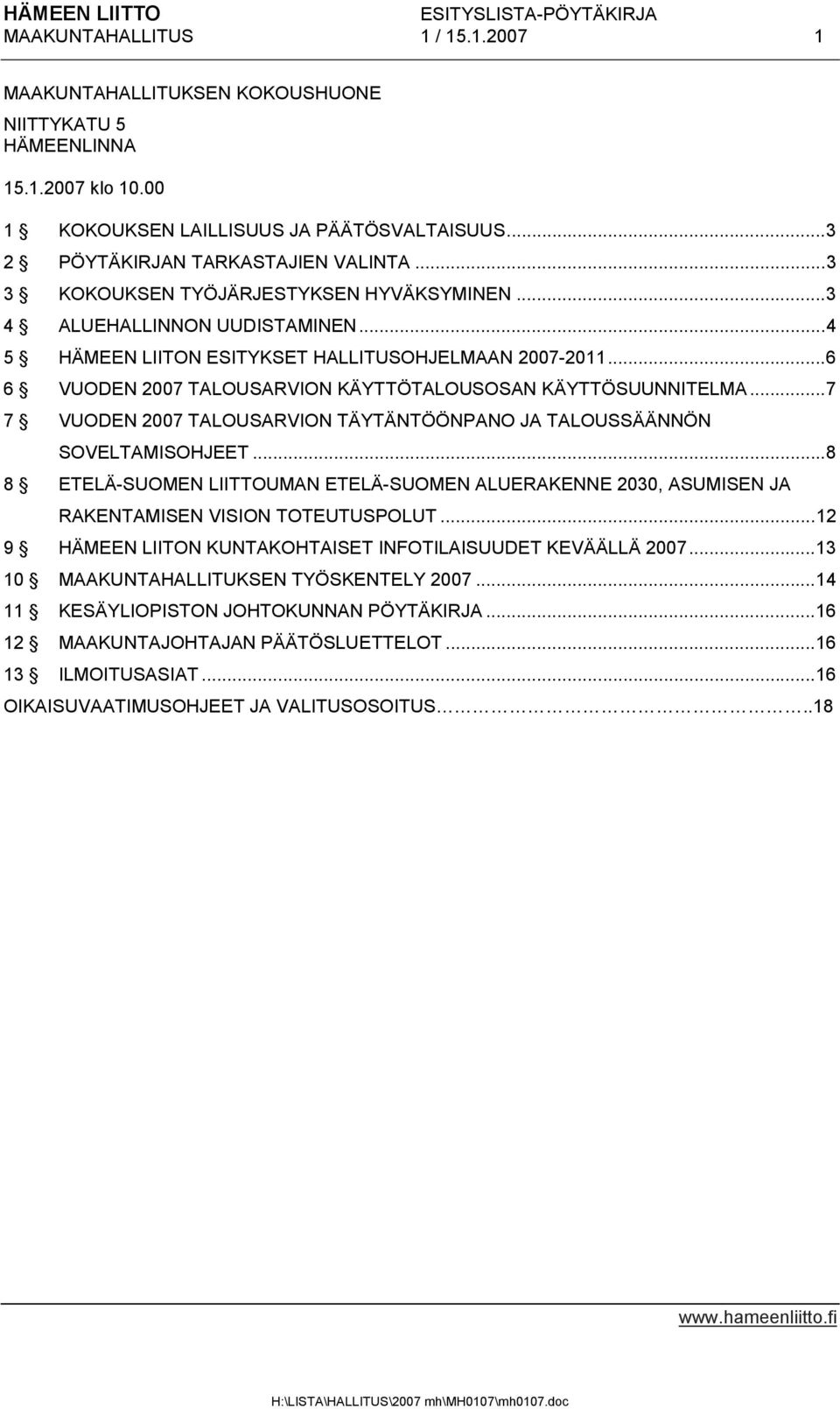 ..7 7 VUODEN 2007 TALOUSARVION TÄYTÄNTÖÖNPANO JA TALOUSSÄÄNNÖN SOVELTAMISOHJEET...8 8 ETELÄ-SUOMEN LIITTOUMAN ETELÄ-SUOMEN ALUERAKENNE 2030, ASUMISEN JA RAKENTAMISEN VISION TOTEUTUSPOLUT.