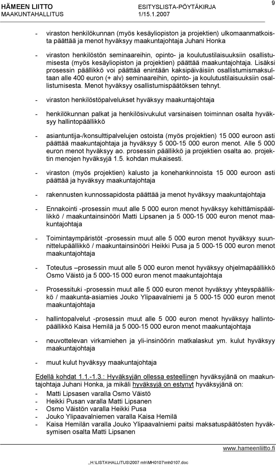 Lisäksi prosessin päällikkö voi päättää enintään kaksipäiväisiin osallistumismaksultaan alle 400 euron (+ alv) seminaareihin, opinto- ja koulutustilaisuuksiin osallistumisesta.