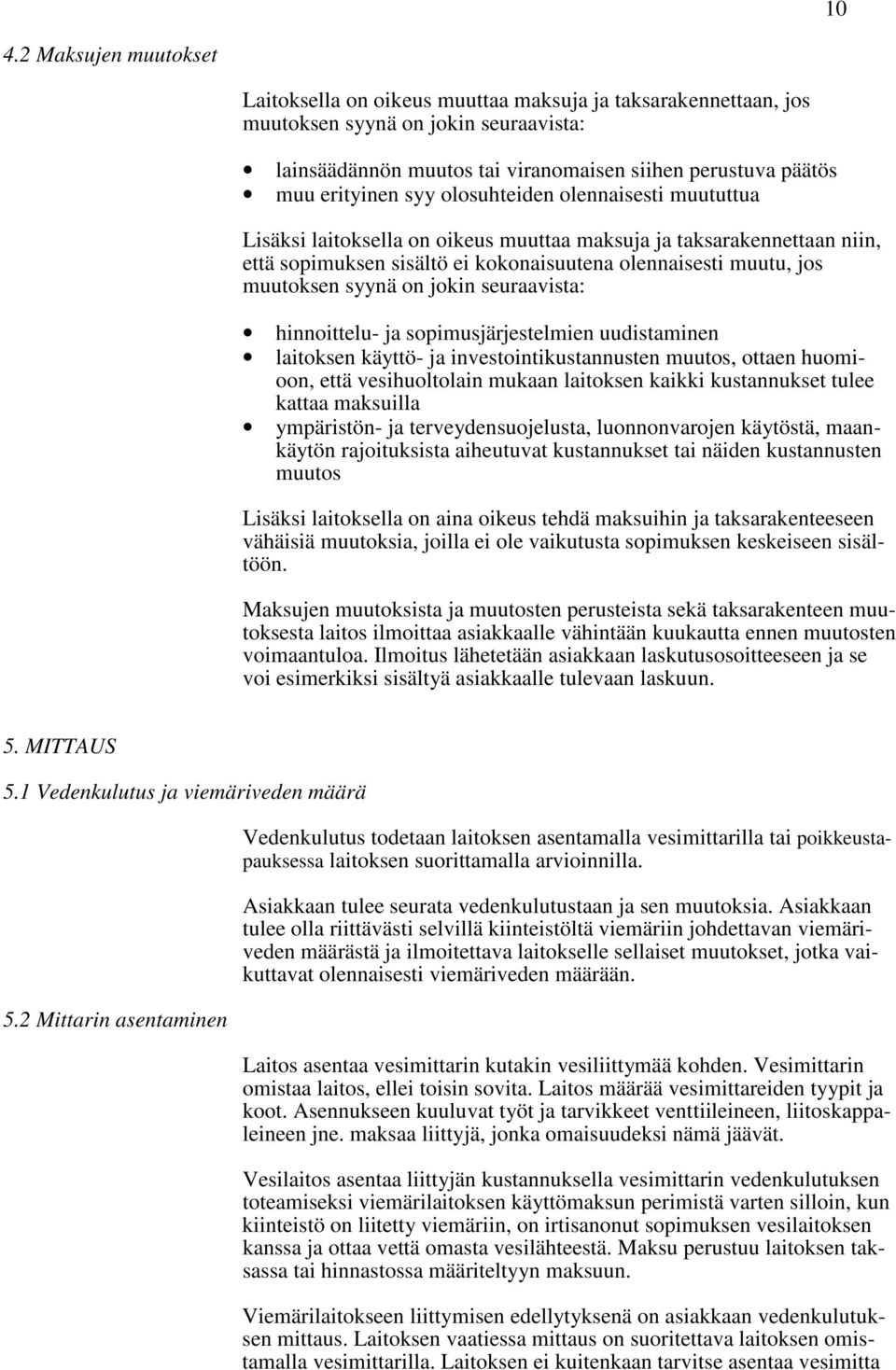 syynä on jokin seuraavista: hinnoittelu- ja sopimusjärjestelmien uudistaminen laitoksen käyttö- ja investointikustannusten muutos, ottaen huomioon, että vesihuoltolain mukaan laitoksen kaikki