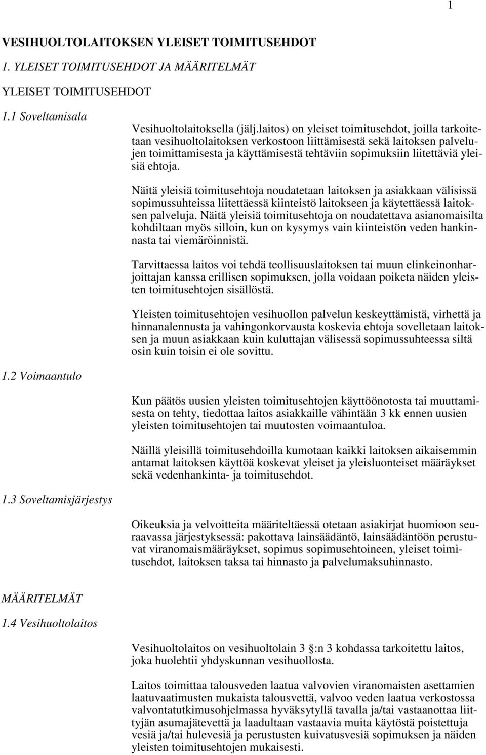 ehtoja. Näitä yleisiä toimitusehtoja noudatetaan laitoksen ja asiakkaan välisissä sopimussuhteissa liitettäessä kiinteistö laitokseen ja käytettäessä laitoksen palveluja.