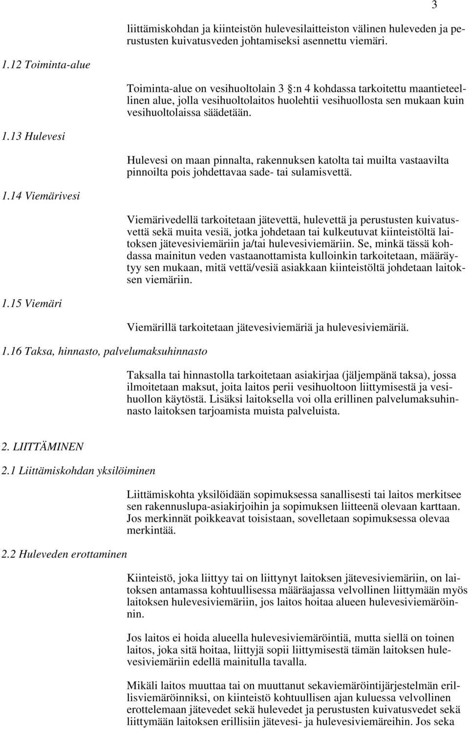 13 Hulevesi Hulevesi on maan pinnalta, rakennuksen katolta tai muilta vastaavilta pinnoilta pois johdettavaa sade- tai sulamisvettä. 1.