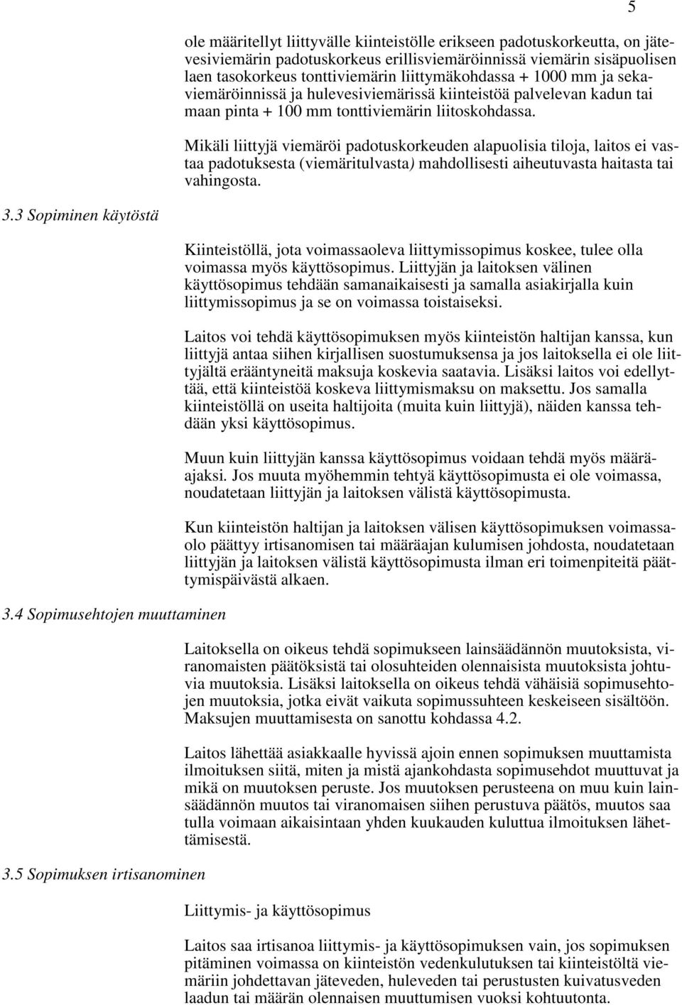 Mikäli liittyjä viemäröi padotuskorkeuden alapuolisia tiloja, laitos ei vastaa padotuksesta (viemäritulvasta) mahdollisesti aiheutuvasta haitasta tai vahingosta. 5 3.3 Sopiminen käytöstä 3.