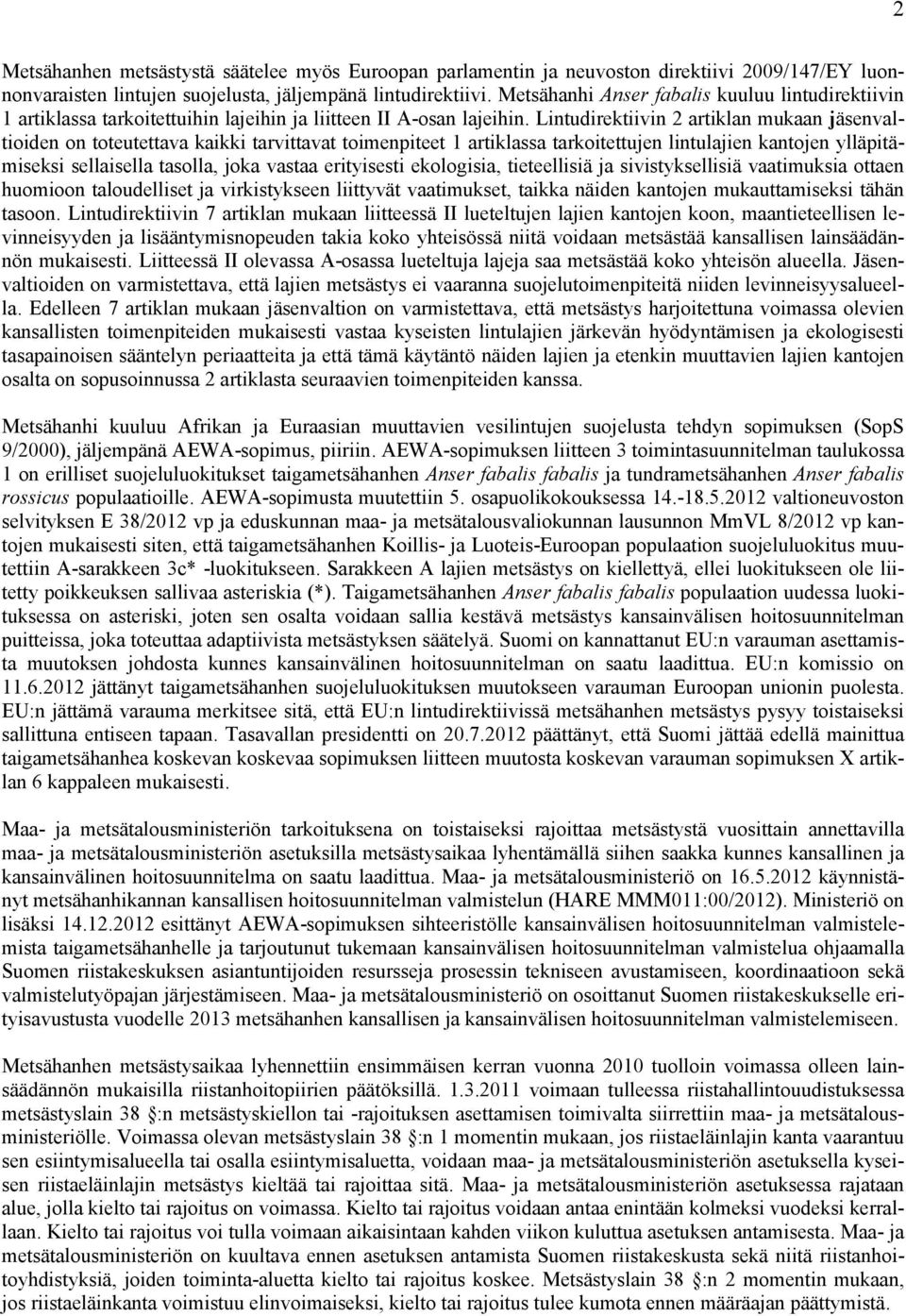 Lintudirektiivin 2 artiklan mukaan jäsenvaltioiden on toteutettava kaikki tarvittavat toimenpiteet 1 artiklassa tarkoitettujen lintulajien kantojen ylläpitämiseksi sellaisella tasolla, joka vastaa