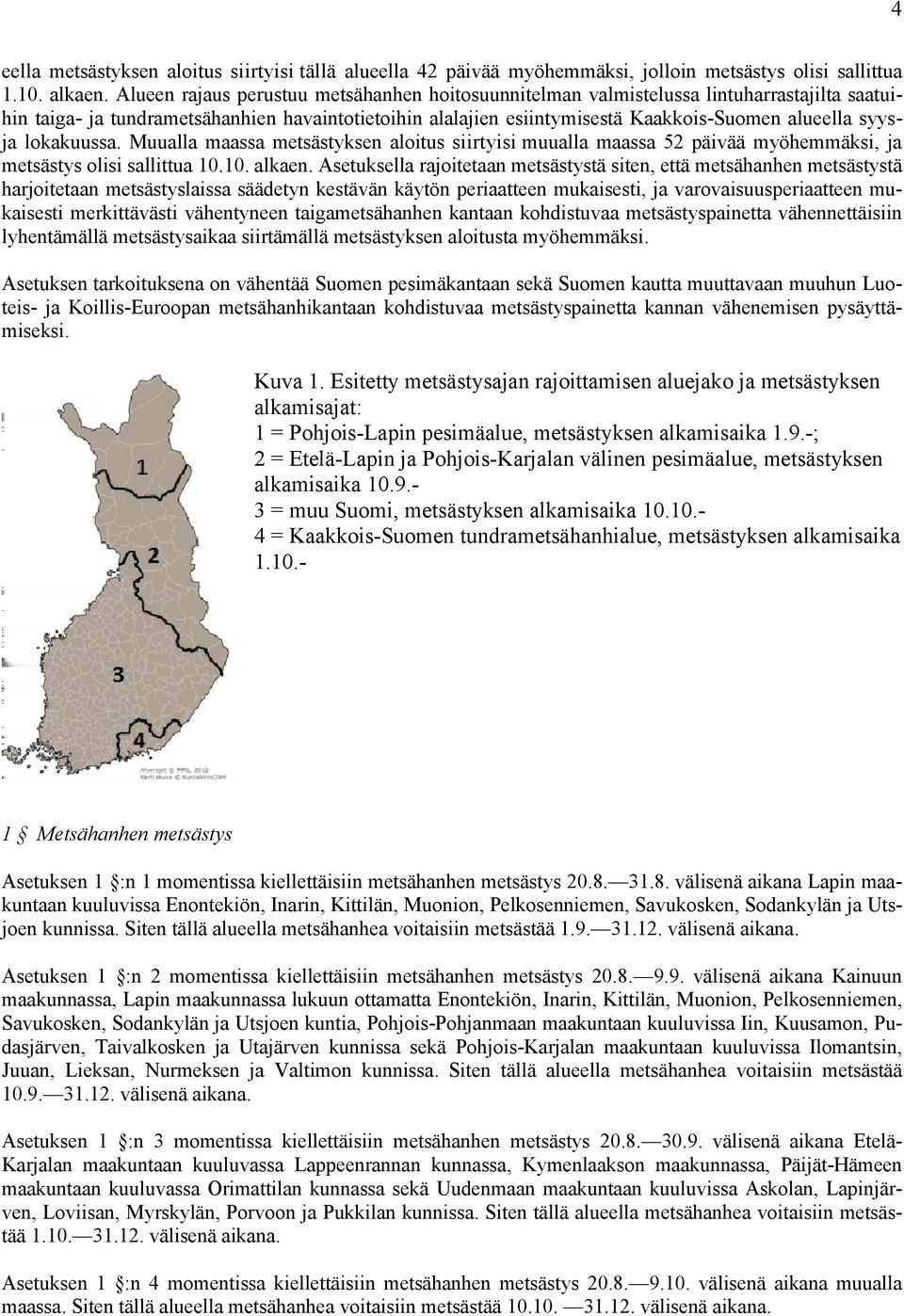 lokakuussa. Muualla maassa metsästyksen aloitus siirtyisi muualla maassa 52 päivää myöhemmäksi, ja metsästys olisi sallittua 10.10. alkaen.