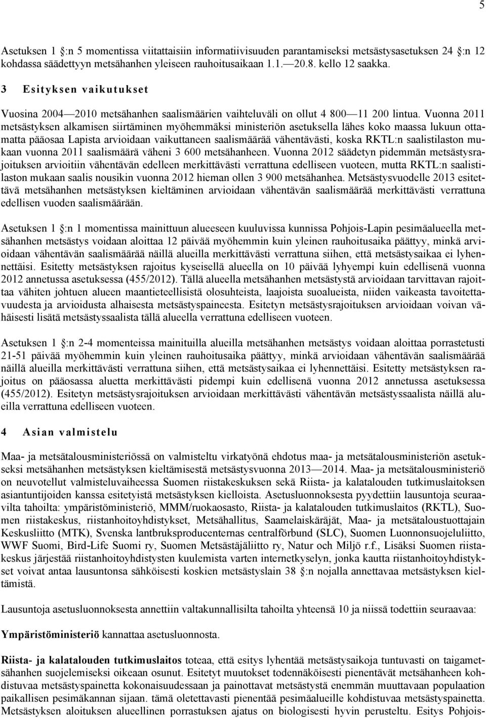 Vuonna 2011 metsästyksen alkamisen siirtäminen myöhemmäksi ministeriön asetuksella lähes koko maassa lukuun ottamatta pääosaa Lapista arvioidaan vaikuttaneen saalismäärää vähentävästi, koska RKTL:n