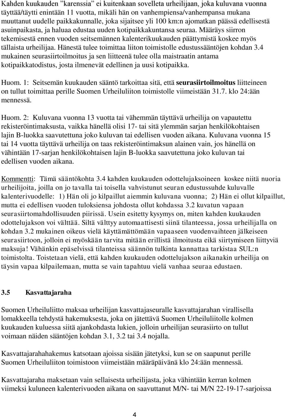 Määräys siirron tekemisestä ennen vuoden seitsemännen kalenterikuukauden päättymistä koskee myös tällaista urheilijaa. Hänestä tulee toimittaa liiton toimistolle edustussääntöjen kohdan 3.