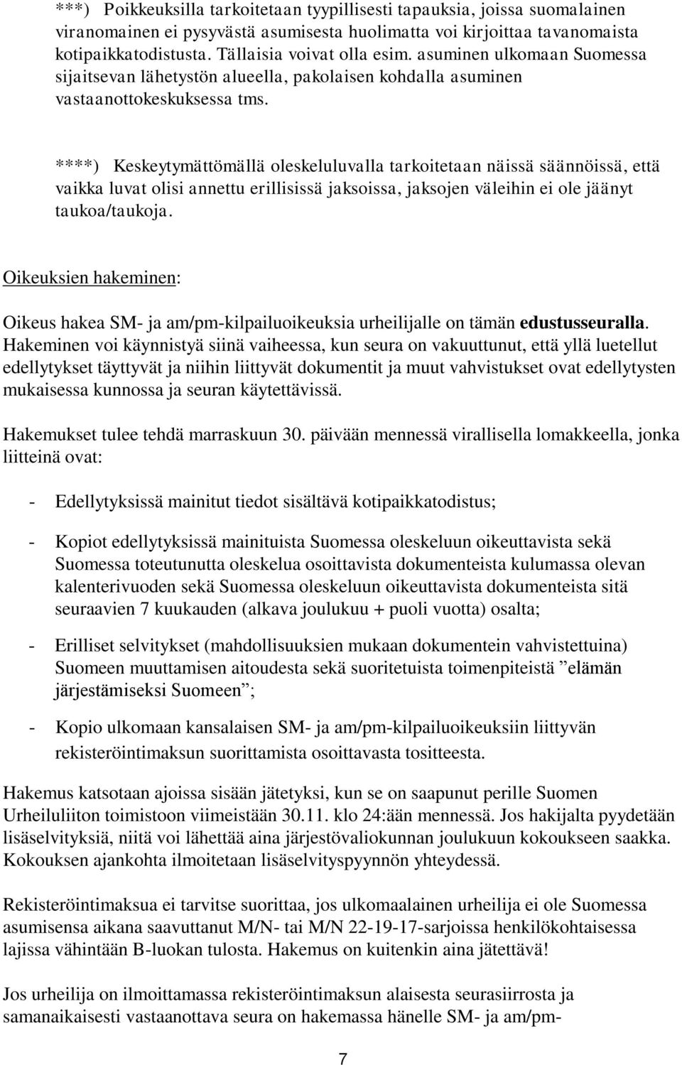 ****) Keskeytymättömällä oleskeluluvalla tarkoitetaan näissä säännöissä, että vaikka luvat olisi annettu erillisissä jaksoissa, jaksojen väleihin ei ole jäänyt taukoa/taukoja.