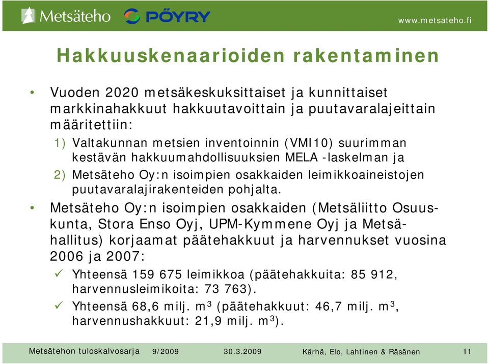 Metsäteho Oy:n isoimpien osakkaiden (Metsäliitto Osuuskunta, Stora Enso Oyj, UPM-Kymmene Oyj ja Metsähallitus) korjaamat päätehakkuut ja harvennukset vuosina 2006 ja 2007: