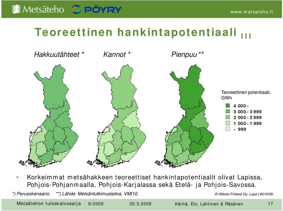 Lapissa, Pohjois-Pohjanmaalla, Pohjois-Karjalassa sekä Etelä- ja Pohjois-Savossa.