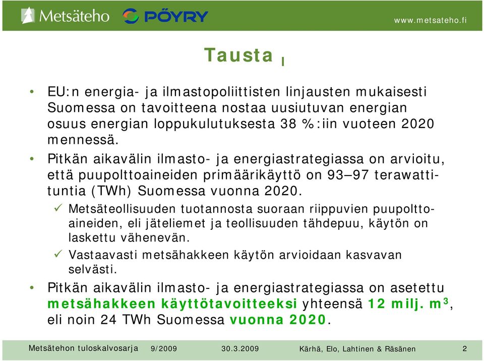 Metsäteollisuuden tuotannosta suoraan riippuvien puupolttoaineiden, eli jäteliemet ja teollisuuden tähdepuu, käytön on laskettu vähenevän.