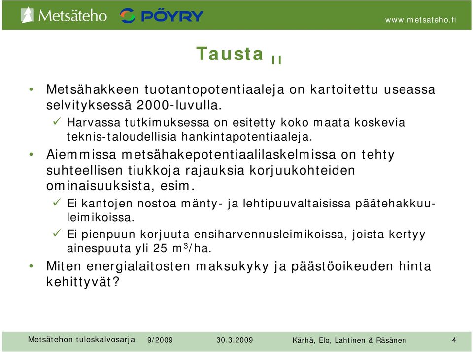 Aiemmissa metsähakepotentiaalilaskelmissa on tehty suhteellisen tiukkoja rajauksia korjuukohteiden ominaisuuksista, esim.