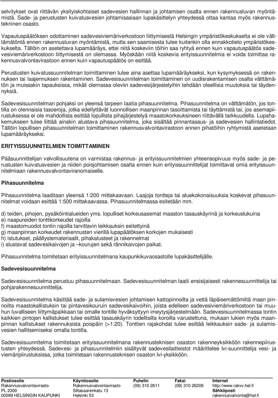 Vapautuspäätöksen odottaminen sadevesiviemäriverkostoon liittymisestä Helsingin ympäristökeskukselta ei ole välttämätöntä ennen rakennusluvan myöntämistä, mutta sen saamisesta tulee kuitenkin olla