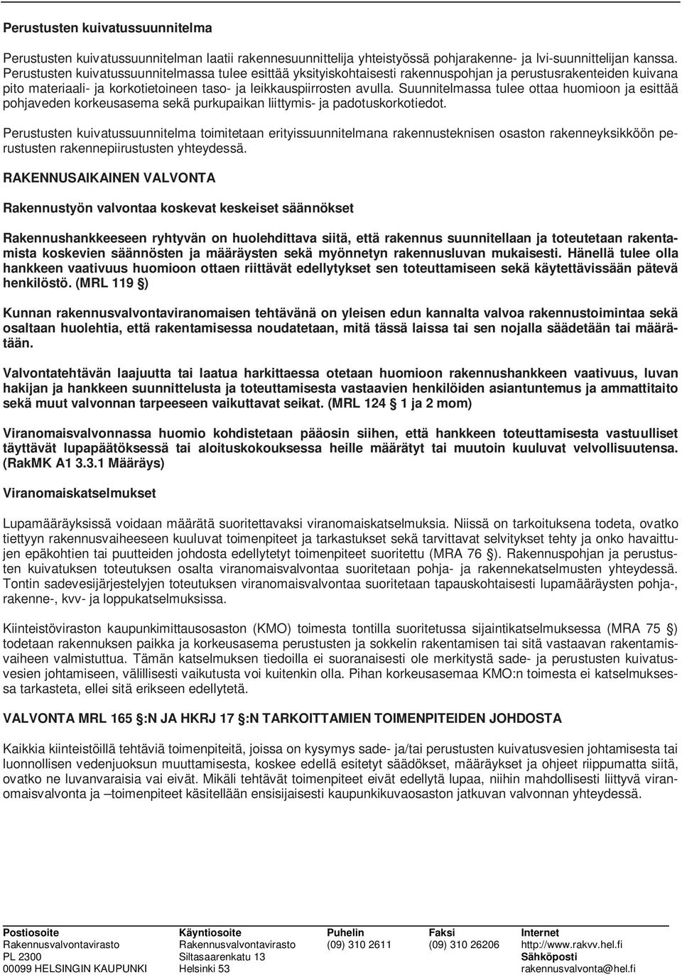 Suunnitelmassa tulee ottaa huomioon ja esittää pohjaveden korkeusasema sekä purkupaikan liittymis- ja padotuskorkotiedot.