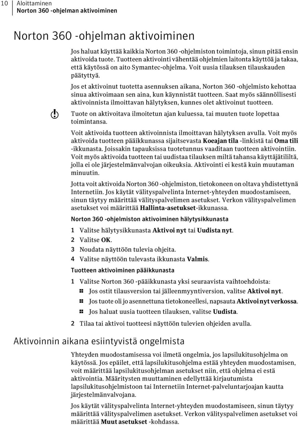 w Jos et aktivoinut tuotetta asennuksen aikana, Norton 360 -ohjelmisto kehottaa sinua aktivoimaan sen aina, kun käynnistät tuotteen.