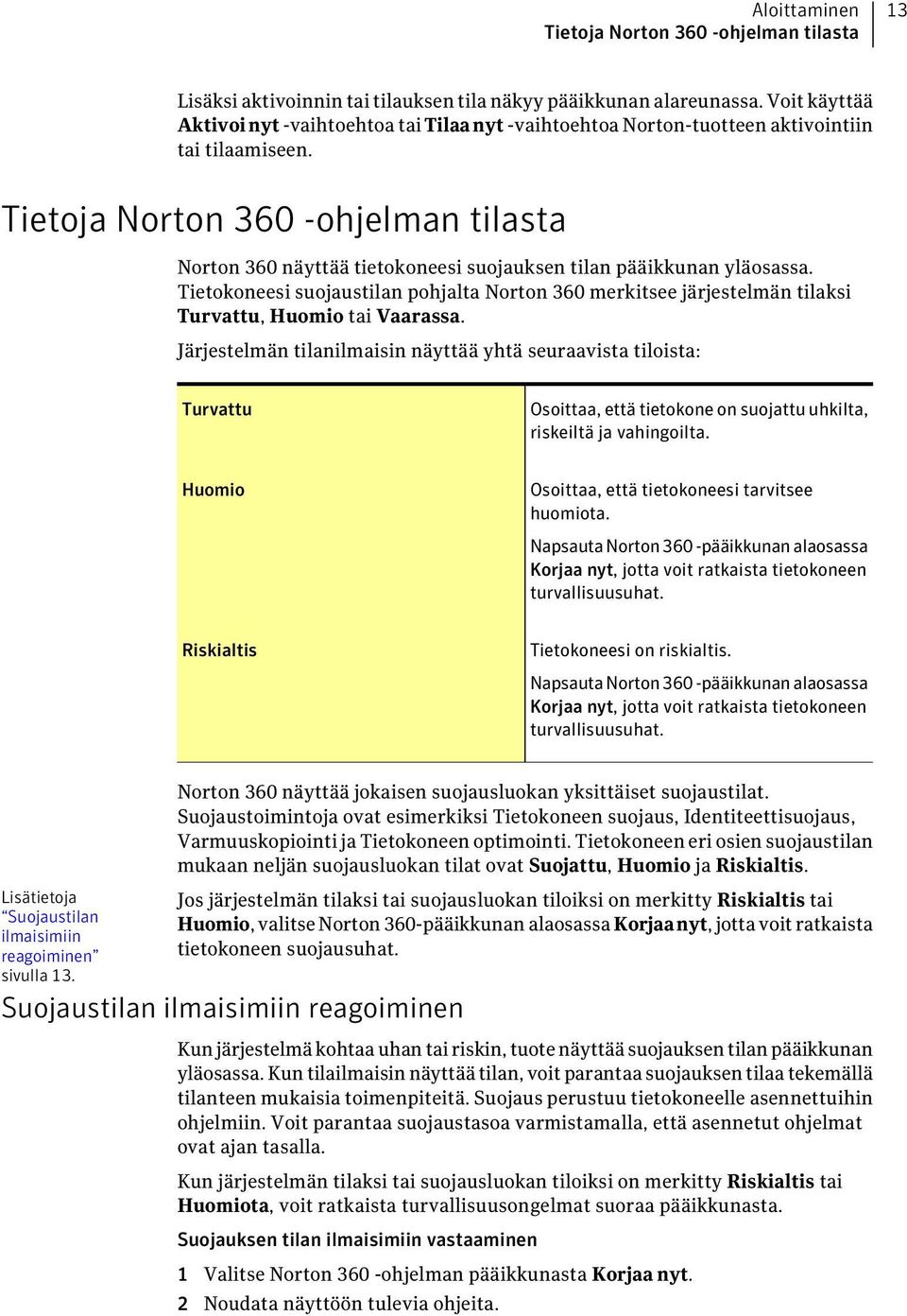 Tietoja Norton 360 -ohjelman tilasta Norton 360 näyttää tietokoneesi suojauksen tilan pääikkunan yläosassa.