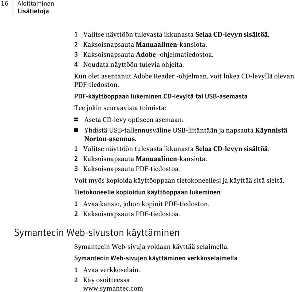 PDF-käyttöoppaan lukeminen CD-levyltä tai USB-asemasta Tee jokin seuraavista toimista: 1 Aseta CD-levy optiseen asemaan.