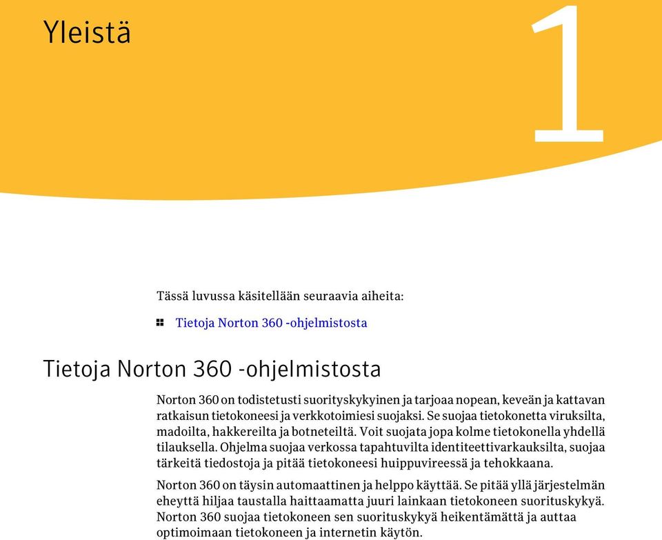 Ohjelma suojaa verkossa tapahtuvilta identiteettivarkauksilta, suojaa tärkeitä tiedostoja ja pitää tietokoneesi huippuvireessä ja tehokkaana. Norton 360 on täysin automaattinen ja helppo käyttää.