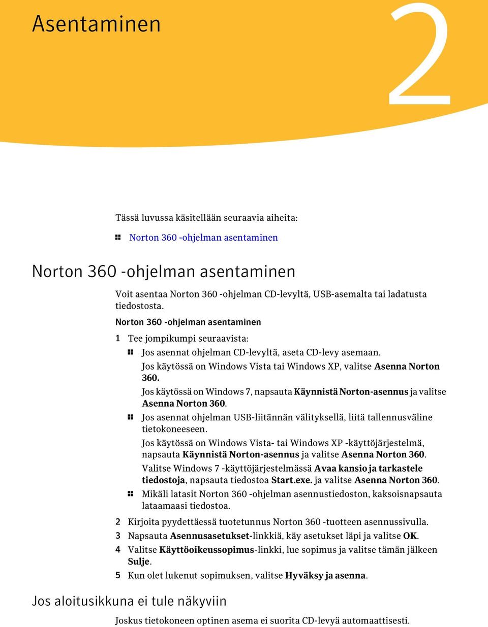 Jos käytössä on Windows Vista tai Windows XP, valitse Asenna Norton 360. Jos käytössä on Windows 7, napsauta KäynnistäNorton-asennus ja valitse Asenna Norton 360.