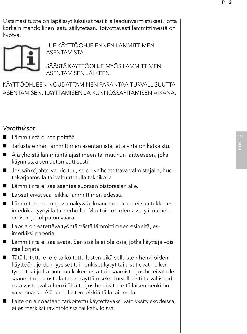 Tarkista ennen lämmittimen asentamista, että virta on katkaistu. Älä yhdistä lämmitintä ajastimeen tai muuhun laitteeseen, joka käynnistää sen automaattisesti.