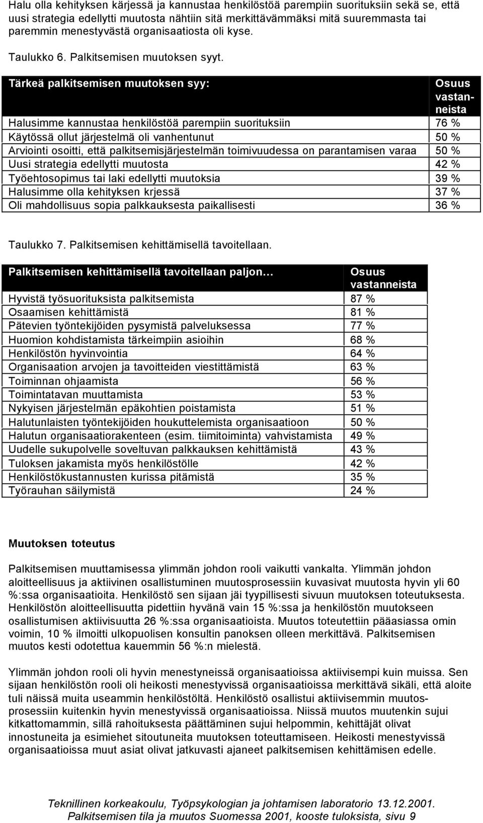 Tärkeä palkitsemisen muutoksen syy: Osuus vastanneista Halusimme kannustaa henkilöstöä parempiin suorituksiin 76 % Käytössä ollut järjestelmä oli vanhentunut 50 % Arviointi osoitti, että