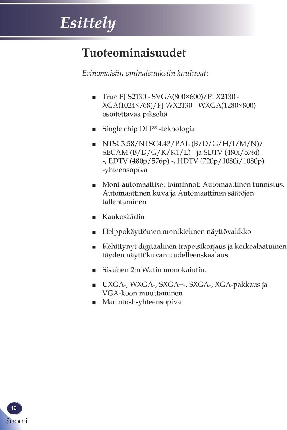 43/PAL (B/D/G/H/I/M/N)/ SECAM (B/D/G/K/K1/L) - ja SDTV (480i/576i) -, EDTV (480p/576p) -, HDTV (720p/1080i/1080p) -yhteensopiva Moni-automaattiset toiminnot: Automaattinen