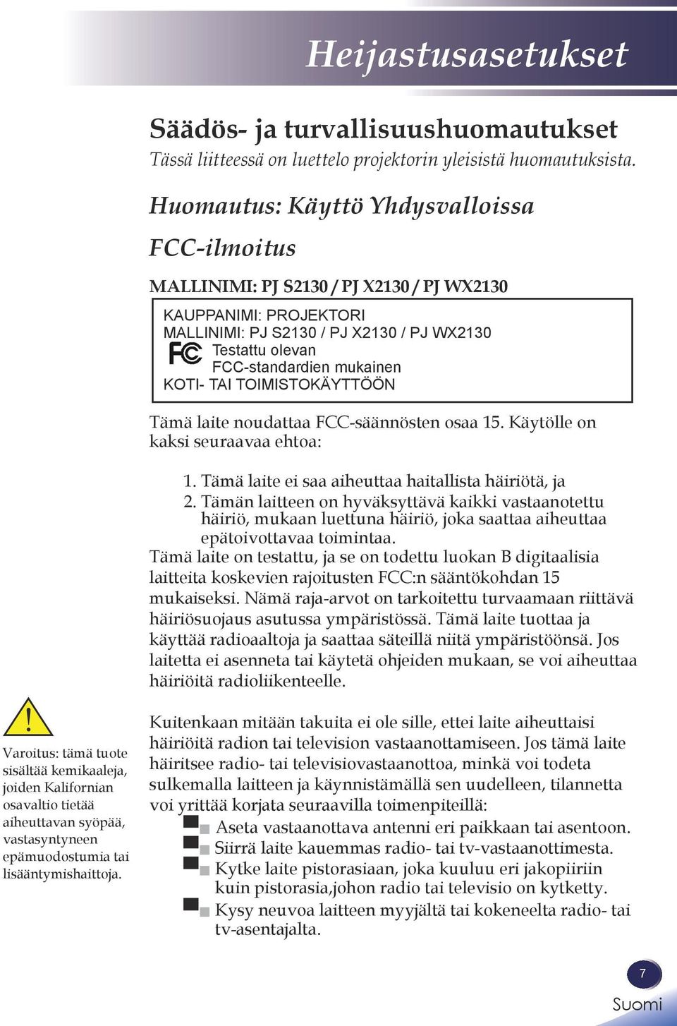KOTI- TAI TOIMISTOKÄYTTÖÖN Tämä laite noudattaa FCC-säännösten osaa 15. Käytölle on kaksi seuraavaa ehtoa: 1. Tämä laite ei saa aiheuttaa haitallista häiriötä, ja 2.