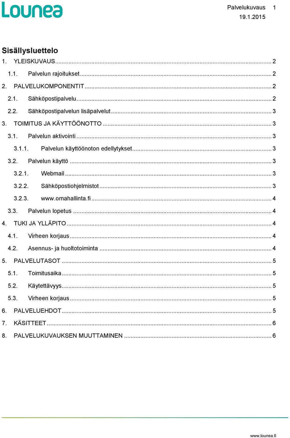 .. 3 3.2.3. www.omahallinta.fi... 4 3.3. Palvelun lopetus... 4 4. TUKI JA YLLÄPITO... 4 4.1. Virheen korjaus... 4 4.2. Asennus- ja huoltotoiminta... 4 5. PALVELUTASOT... 5 5.