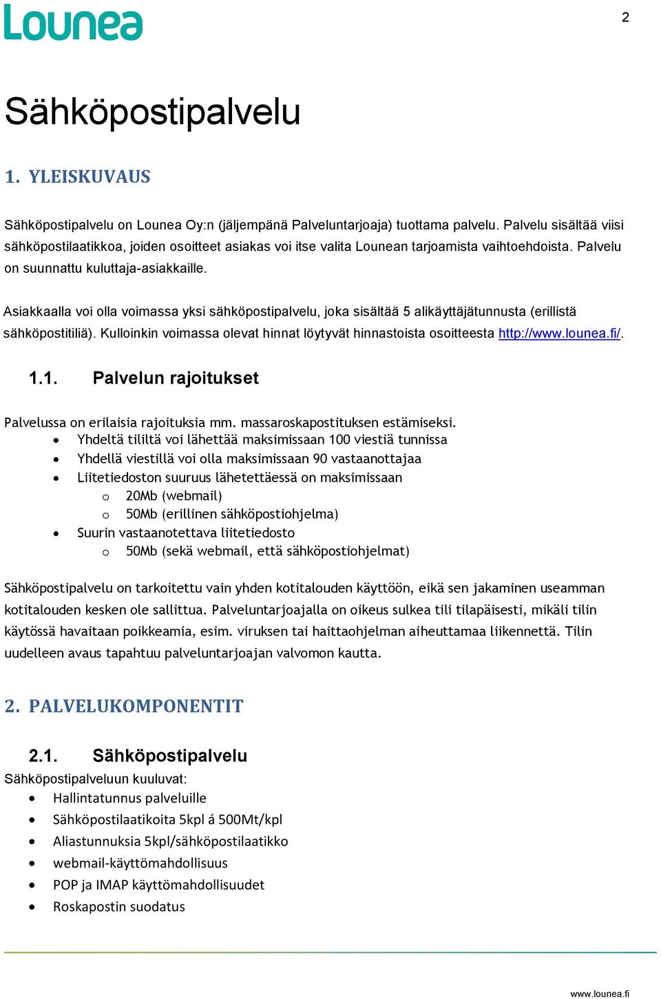 Asiakkaalla voi olla voimassa yksi sähköpostipalvelu, joka sisältää 5 alikäyttäjätunnusta (erillistä sähköpostitiliä). Kulloinkin voimassa olevat hinnat löytyvät hinnastoista osoitteesta http:///. 1.