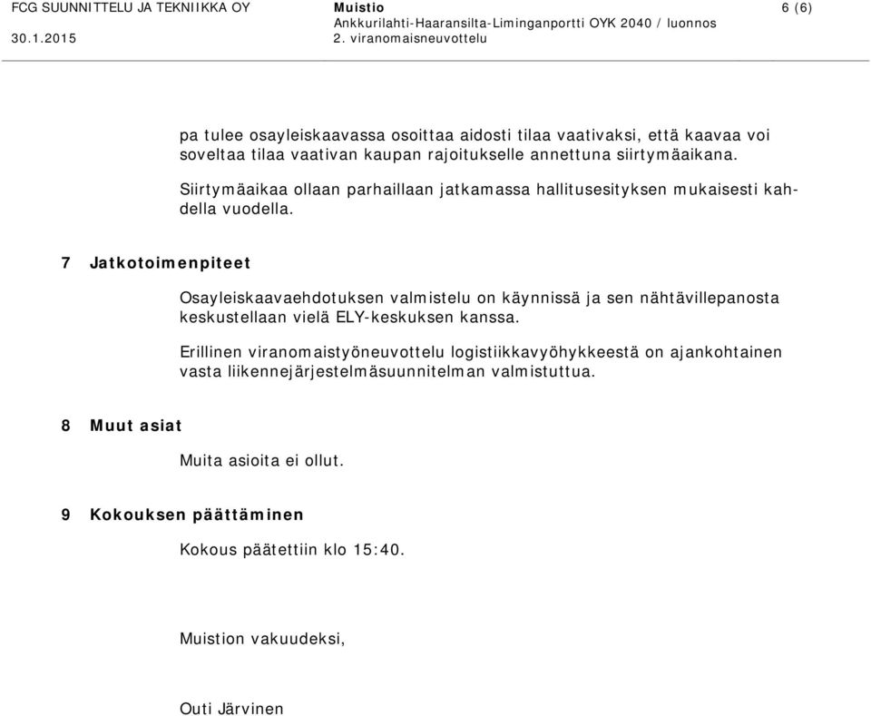 7 Jatkotoimenpiteet Osayleiskaavaehdotuksen valmistelu on käynnissä ja sen nähtävillepanosta keskustellaan vielä ELY-keskuksen kanssa.