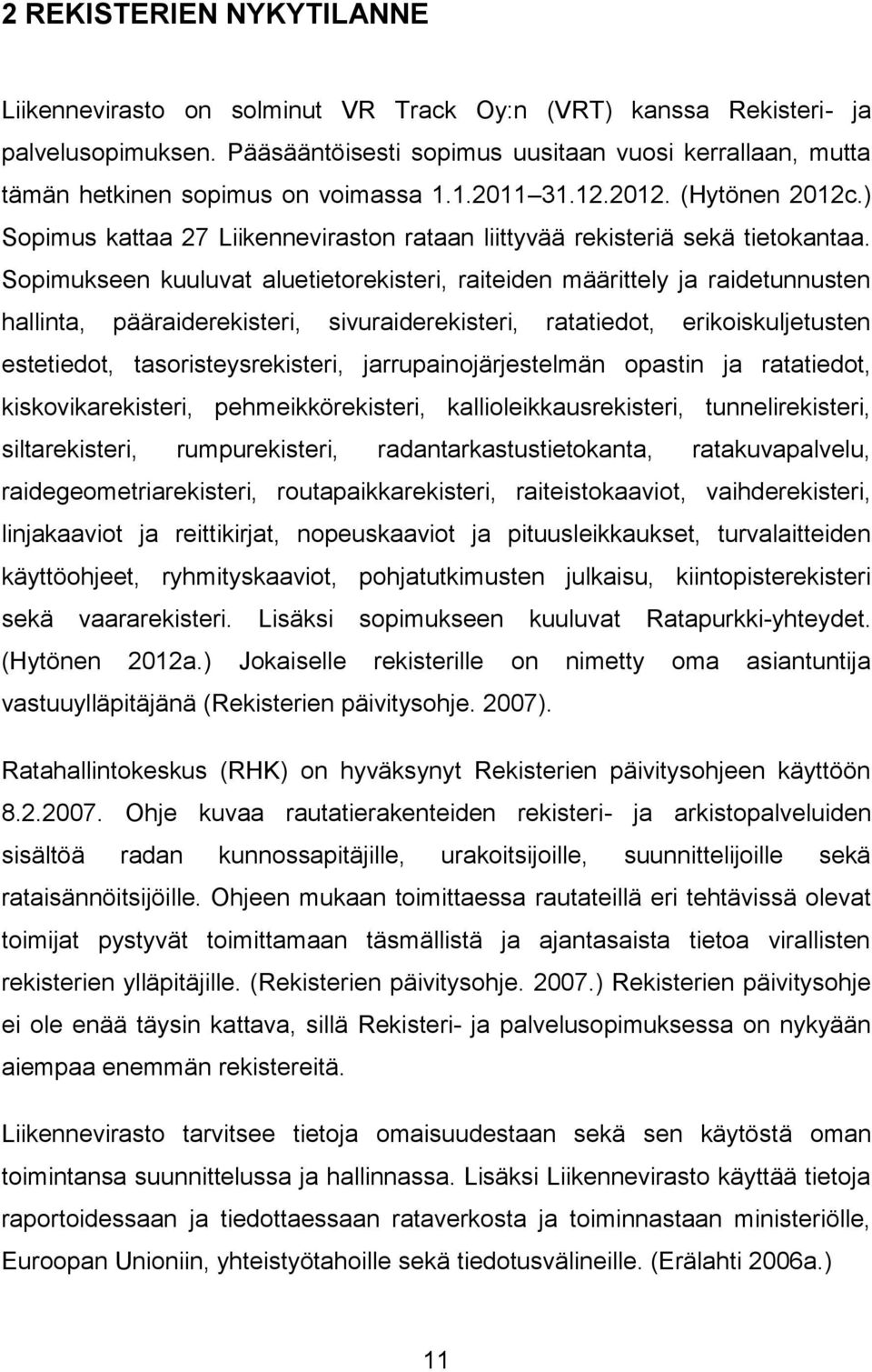 ) Sopimus kattaa 27 Liikenneviraston rataan liittyvää rekisteriä sekä tietokantaa.