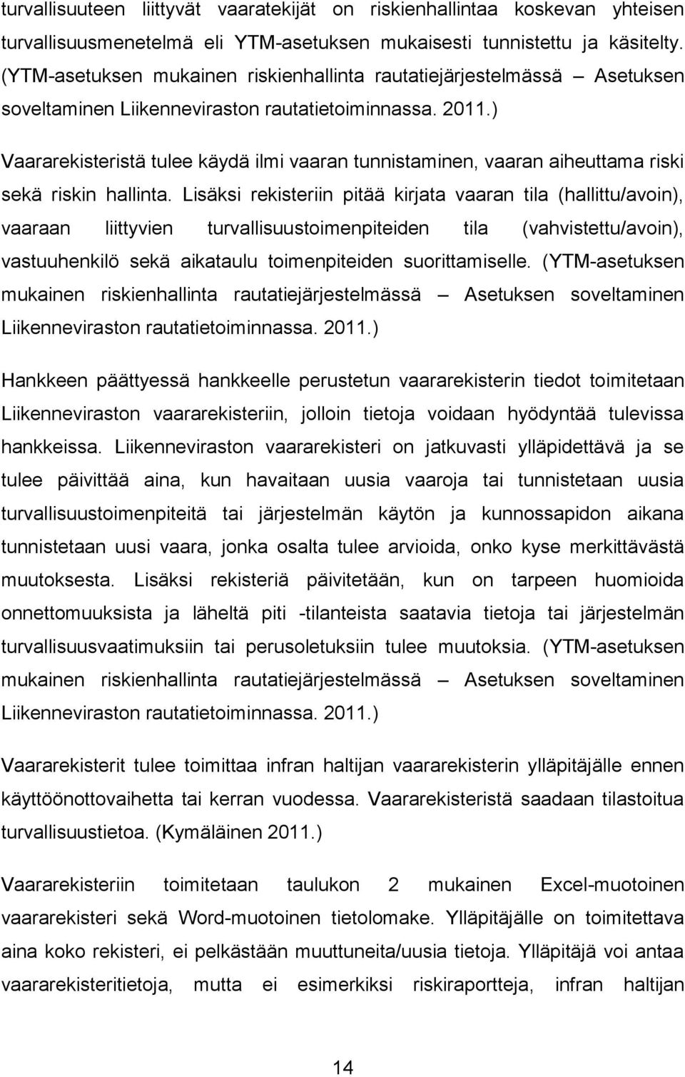 ) Vaararekisteristä tulee käydä ilmi vaaran tunnistaminen, vaaran aiheuttama riski sekä riskin hallinta.