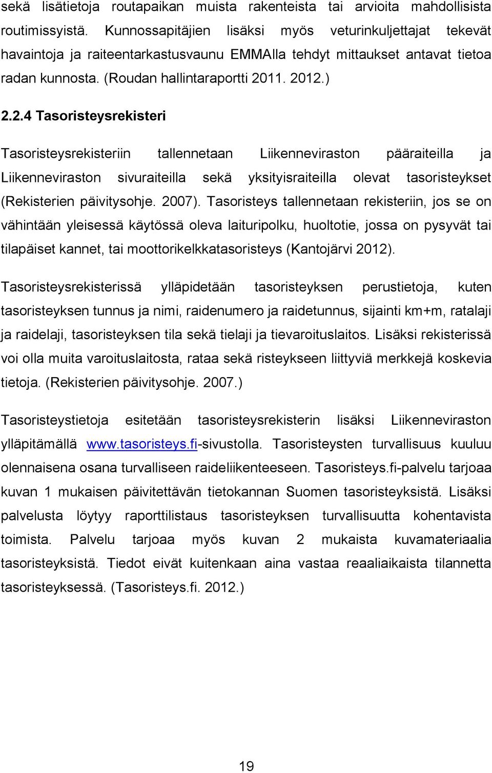 11. 2012.) 2.2.4 Tasoristeysrekisteri Tasoristeysrekisteriin tallennetaan Liikenneviraston pääraiteilla ja Liikenneviraston sivuraiteilla sekä yksityisraiteilla olevat tasoristeykset (Rekisterien päivitysohje.