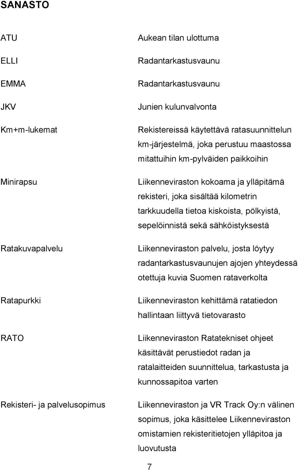tarkkuudella tietoa kiskoista, pölkyistä, sepelöinnistä sekä sähköistyksestä Liikenneviraston palvelu, josta löytyy radantarkastusvaunujen ajojen yhteydessä otettuja kuvia Suomen rataverkolta