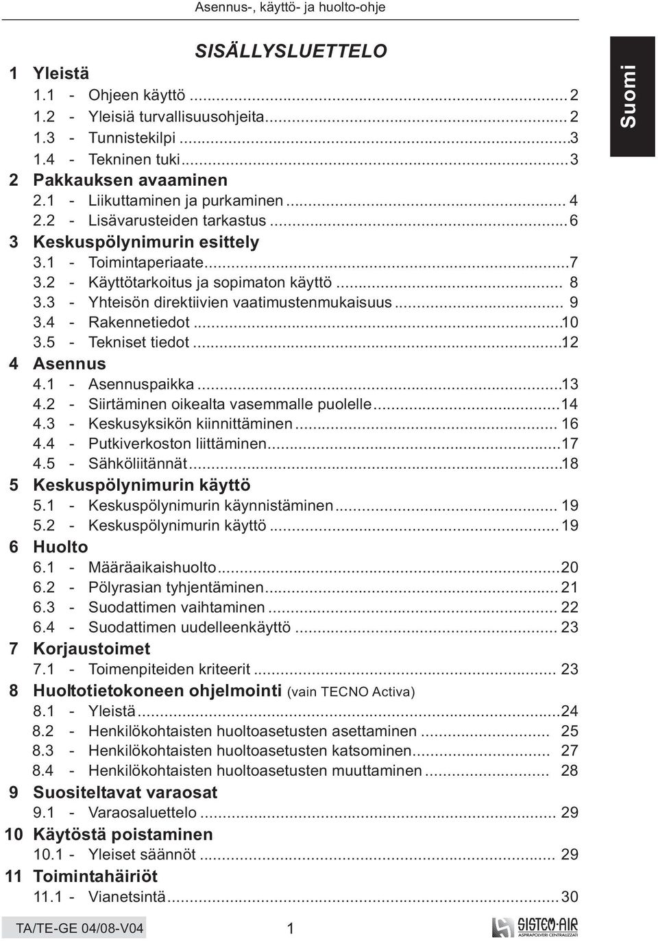 4 - Rakennetiedot...10 3.5 - Tekniset tiedot...12 4 Asennus 4.1 - Asennuspaikka...13 4.2 - Siirtäminen oikealta vasemmalle puolelle...14 4.3 - Keskusyksikön kiinnittäminen... 16 4.