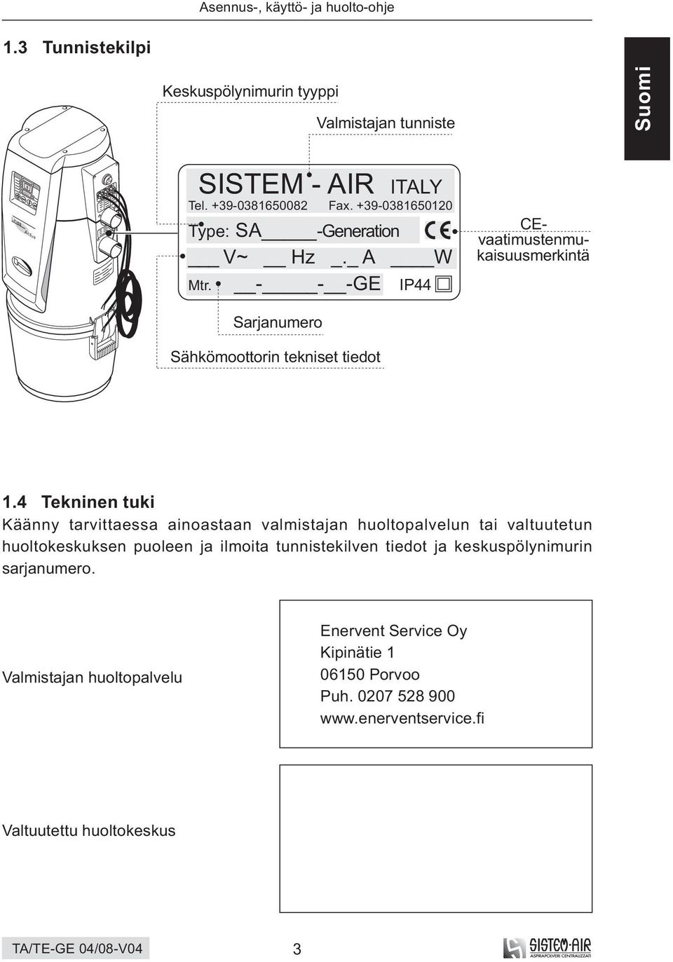 4 Tekninen tuki Käänny tarvittaessa ainoastaan valmistajan huoltopalvelun tai valtuutetun huoltokeskuksen puoleen ja ilmoita tunnistekilven tiedot